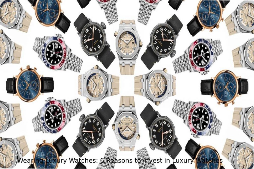 Wearing Luxury Watches: 6 Reasons to Invest in Luxury Watches