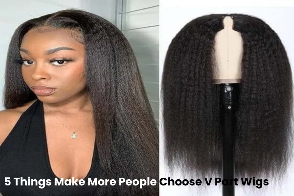 5 Things Make More People Choose V Part Wigs
