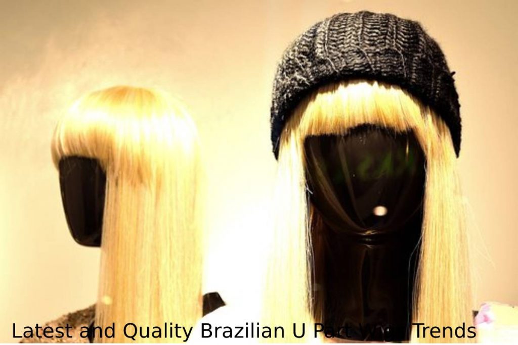 Latest and Quality Brazilian U Part Wigs Trends
