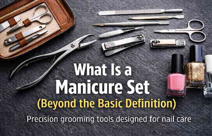 What Is a Manicure Set (Beyond the Basic Definition)